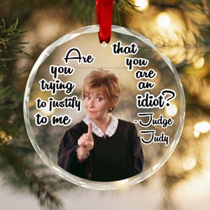Glass Ornament Justify you&#39;re an idiot Judge Judy Sarcastic Funny quote Fan gift Mom Wife grandma retirement Judge Judy Christmas Birthday