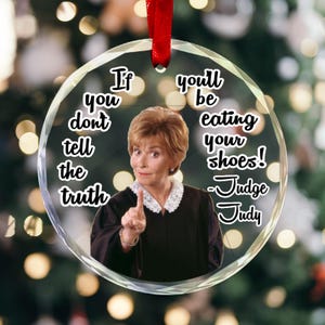 Glass Ornament you&#39;ll be Eating your shoes Judge Judy Sarcastic Funny quote Fan gift Mom Wife grandma retirement Judge Judy Christmas