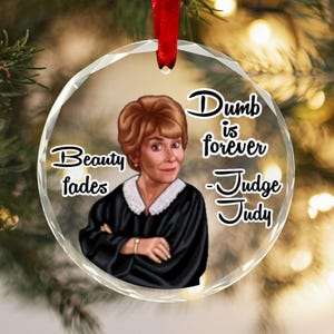 Glass Ornament Beauty Fades Dumb Forever Judge Judy Sarcastic Funny quote Fan gift Mom Wife Housewarming Home Decor Judge Judy Christmas