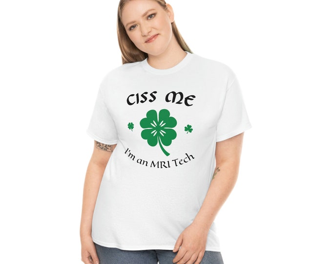 Ciss Me I'm An MRI Tech T-Shirt, St. Patrick's Day