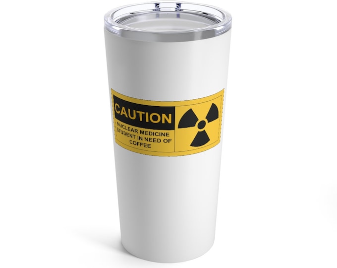 Caution Nuc Med Student in Need of Coffee 20oz Tumbler