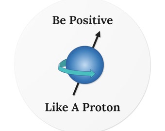 Be Positive Like A Proton - Round Vinyl Stickers | Gift for MRI