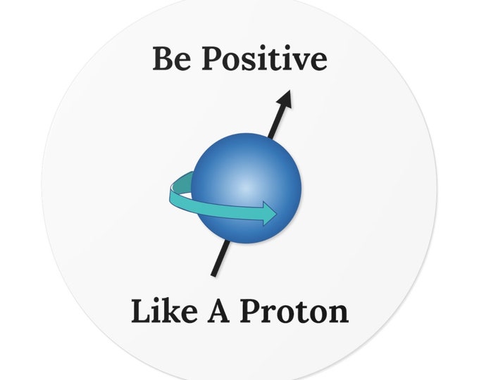 Be Positive Like A Proton - Round Vinyl Stickers | Gift for MRI