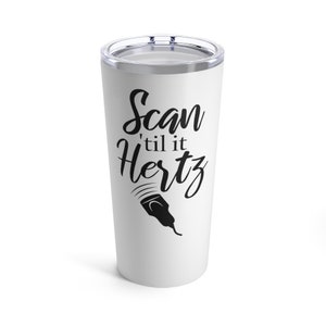 Scan &#39;til it Hertz Ultrasound Tumbler: Sonography Tech Gift