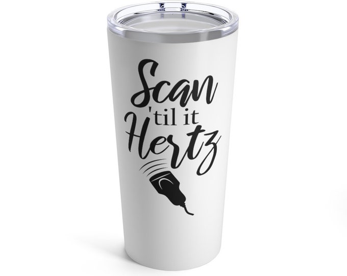 Ultrasound "Scan 'til it Hertz" Coffee Tumbler