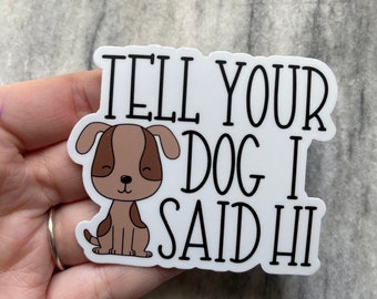 Tell Your Dog I Said Hi Sticker | Laptop Sticker | Notebook Sticker | Vinyl Sticker | Waterproof Sticker