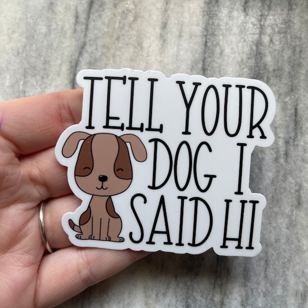 Tell Your Dog I Said Hi Sticker | Laptop Sticker | Notebook Sticker | Vinyl Sticker | Waterproof Sticker