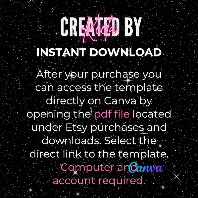 May include: A black and white graphic with pink text that reads "CREATED BY" and "INSTANT DOWNLOAD". The text below explains that after purchasing a template, you can access it directly on Canva by opening the PDF file located under Etsy purchases and downloads. The text also states that a computer and Canva account are required.