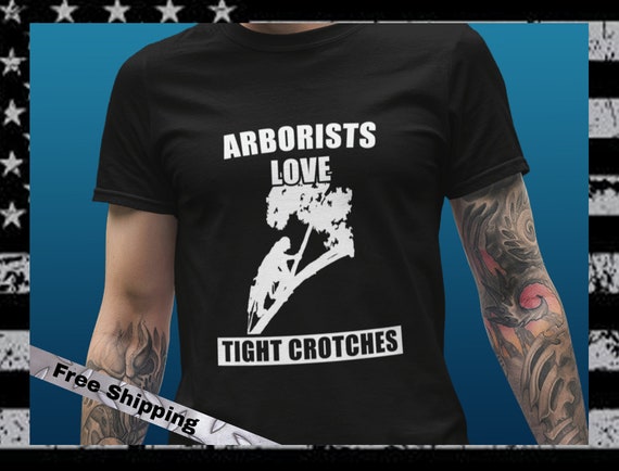 Mens Arborists Love Tight Crotches | Funny Tree Cutting T-Shirt Mens Arborists Love Tight Crotches | Funny Tree Cutting T-Shirt