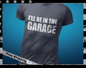 Funny Dad Gift, I'll Be In The Garage Shirt, Father's Day Gift for Dad, Mechanic T-Shirt, Construction Worker TShirt Gift, Funny Shirt Men