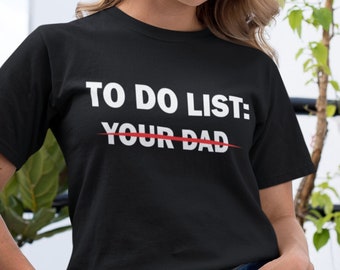To do list your dad Unisex Softstyle T-Shirt funny quotes tee funny mom shirt mothers day shirt fun everyday shirt for her fun ladies tshirt