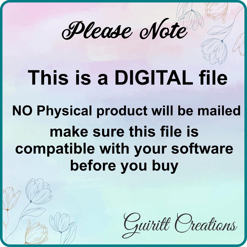May include: A digital file notice with text in black font on a watercolor background. The text reads "Please Note, This is a DIGITAL file, NO Physical product will be mailed, make sure this file is compatible with your software before you buy." The Guiritt Creations logo is at the bottom.
