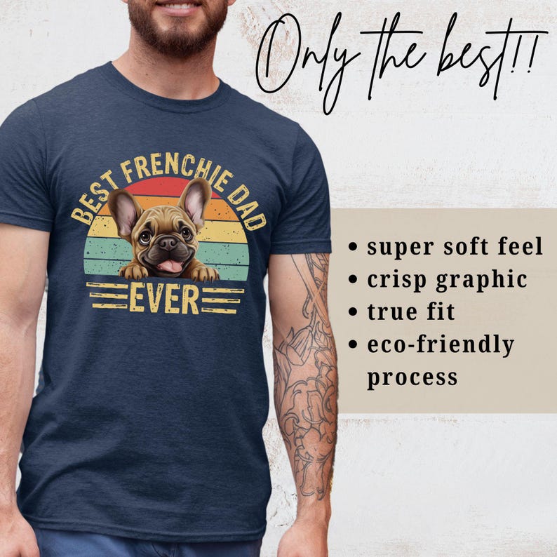 May include: A navy blue t-shirt with a vintage-style graphic of a French bulldog. The graphic says "Best Frenchie Dad Ever".
