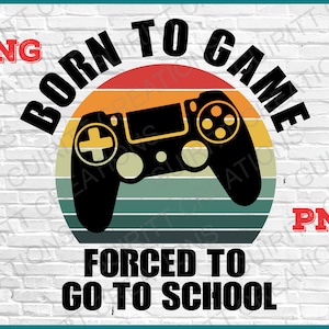 Born to Game Forced to go to School lustige PNG-Datei | Gamer lustige png Datei | sofort download