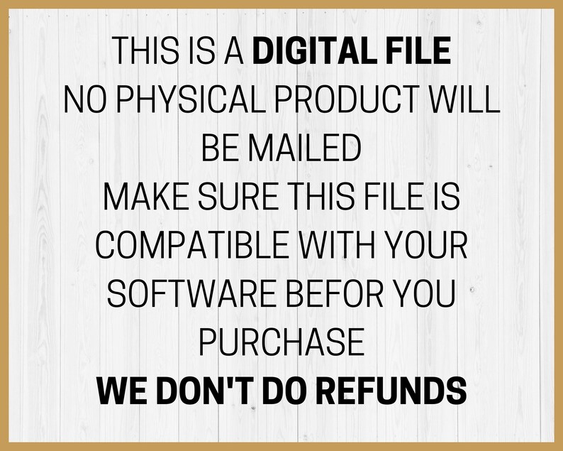 May include: A white background with black text that reads: "THIS IS A DIGITAL FILE NO PHYSICAL PRODUCT WILL BE MAILED MAKE SURE THIS FILE IS COMPATIBLE WITH YOUR SOFTWARE BEFOR YOU PURCHASE WE DON'T DO REFUNDS"