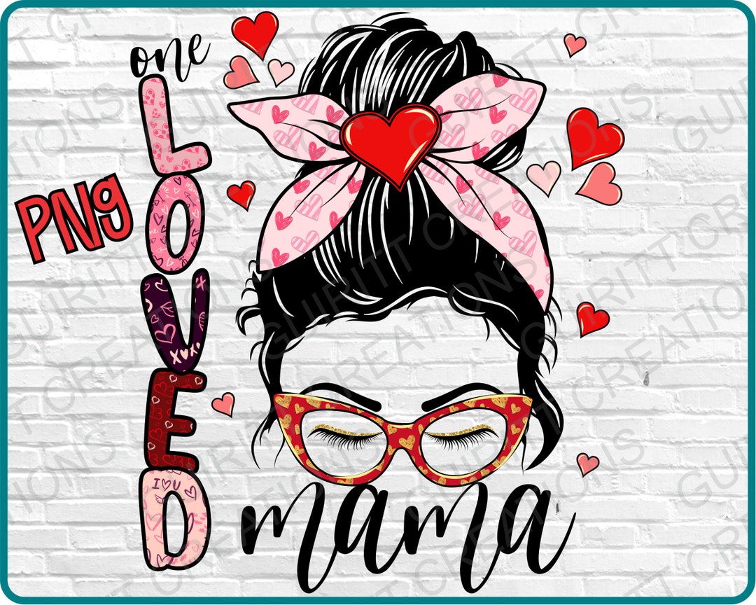 One Loved Mama Png | Valentines Day Png | One Loved Mama Messy Bun ...