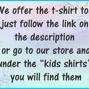 May include: Text on a light blue background with floral accents. The text reads: "We offer the t-shirt too, just follow the link on the description or go to our store and under the 'kids shirts' you will find them."