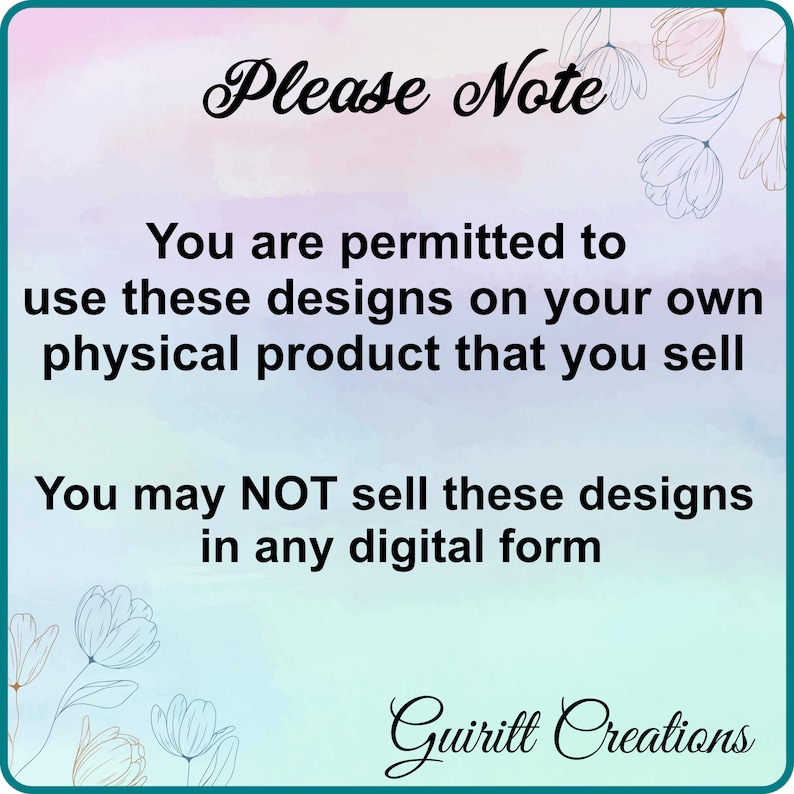 K&ouml;nnte beinhalten: Ein hellblauer und rosa Hintergrund mit einem wei&szlig;en Blumenmuster. Der Text "Please Note" ist in schwarzer Kursivschrift. Der Text "You are permitted to use these designs on your own physical product that you sell. You may NOT sell these designs in any digital form." ist in schwarzer serifenloser Schrift. Der Text "Guiritt Creations" ist in schwarzer Kursivschrift.