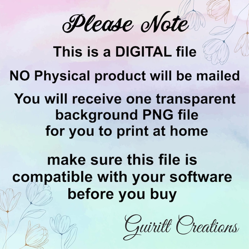 May include: A digital file download notice with a pink and purple gradient background. The text reads "Please Note This is a DIGITAL file NO Physical product will be mailed You will receive one transparent background PNG file for you to print at home make sure this file is compatible with your software before you buy Guiritt Creations".