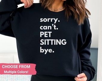 Pet Sitting Sweatshirt, Funny Pet Sitter Shirt, Dog Walker Gift, Cat Lover Sweatshirt, Cute Animal Lover Shirt, Multiple Colors Available