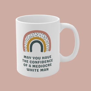 May You Have The Confidence Of A Mediocre White Man, Feminist Mug, Patriarchy Mug, Funny Mugs For Women, Girl Power Gifts, Cup For Friend
