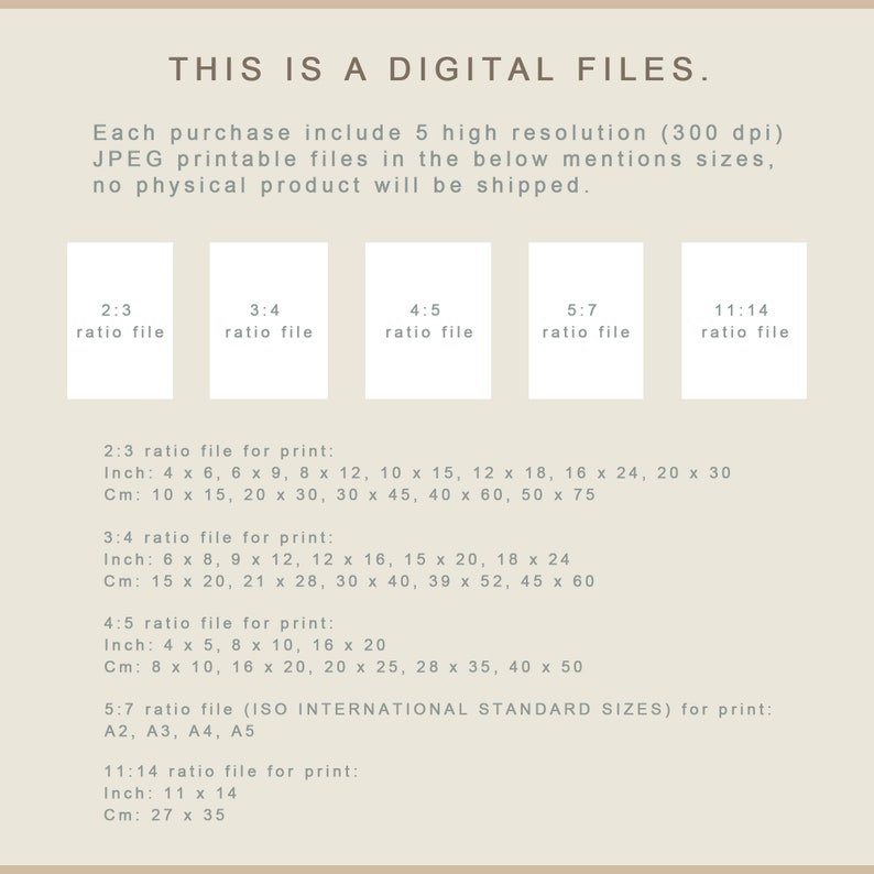 May include: A digital file download for printable images in five different aspect ratios: 2:3, 3:4, 4:5, 5:7, and 11:14. The image shows the different ratios and includes the measurements in inches and centimeters for each ratio.