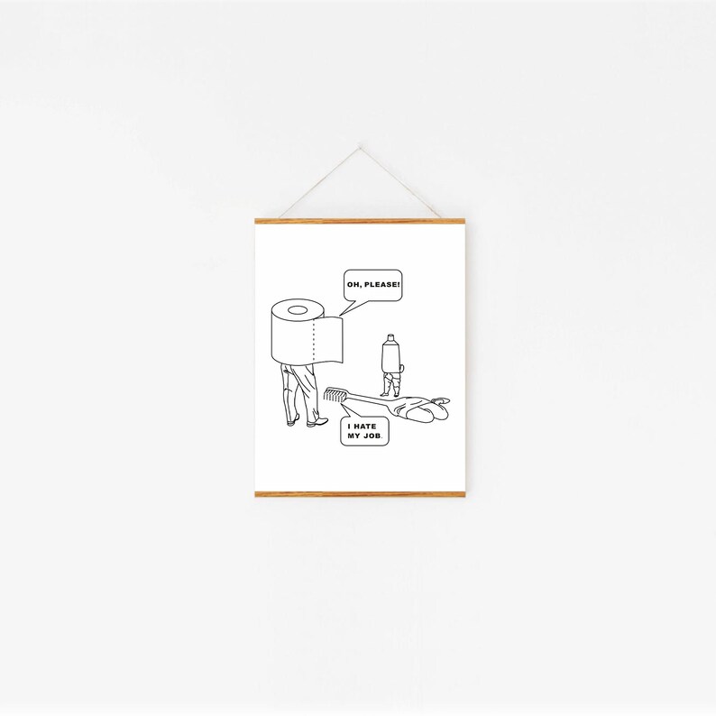 May include: Black and white line drawing of a person with a roll of toilet paper on their head. The person is saying "Oh, please!" and another person is lying on the ground with a toothbrush in their hand. The text "I hate my job" is below the person on the ground.