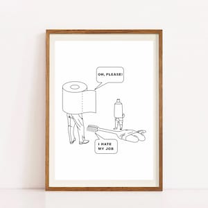May include: Black and white line drawing of a toilet paper roll with a face and legs, wearing a toilet paper roll as a hat. The toilet paper roll is saying "Oh, please!" in a speech bubble. A tube of toothpaste with a face and legs is standing behind the toilet paper roll. A toothbrush is lying on the ground with a hand holding it. The text "I hate my job." is below the toothbrush.