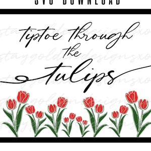 May include: SVG cut file design featuring the text "Tiptoe through the tulips" in black cursive script with a row of red tulips with green stems and leaves below. The text "Stay Golden Designs" is in gold script at the bottom of the image.