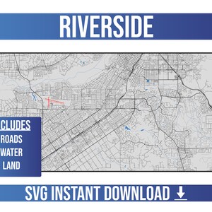 May include: A black and white map of Riverside, California. The map includes roads, water features, and land. The text "INCLUDES ROADS WATER LAND" is in a blue box on the left side of the map. The text "SVG INSTANT DOWNLOAD" is in a blue box at the bottom of the map.