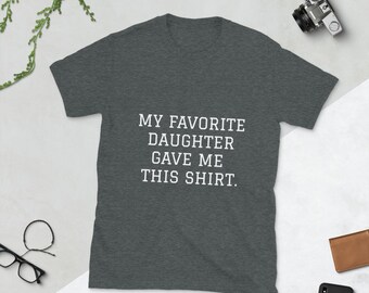 My Favorite Daughter gave me this Shirt - Funny gift for dad - Gift for dad - Father's Day gift - Gift for dad from Daughter - Funny gift