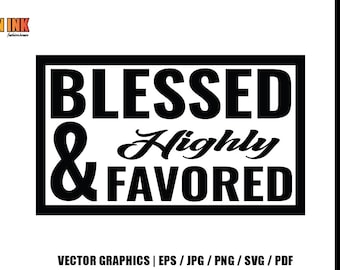 Blessed & Highly Favored - Stylish Fashionista Petty Novelty Couture Fashion Saucy Vector Graphic Design / eps png jpg svg pdf