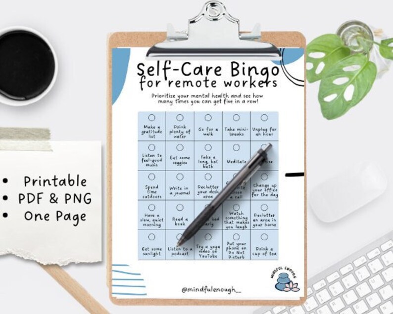 May include: A printable bingo card with a blue and white design. The card is titled "Self-Care Bingo for Remote Workers". The squares on the card contain self-care activities such as "Make a gratitude list", "Drink plenty of water", "Go for a walk", "Take mini-breaks", "Unplug for an hour", "Listen to feel-good music", "Eat some veggies", "Take a long, hot bath", "Meditate", "Spend time outdoors", "Write in a journal", "Declutter your desk area", "Change up your office for the day", "Have a slow, quiet morning", "Read a book", "Watch something that makes you laugh", "Declutter an area in your home", "Get some sunlight", "Listen to a podcast", "Try a yoga video on YouTube", "Put your phone on Do Not Disturb", "Drink a cup of tea".