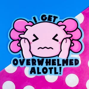Sticker Alotl Axolotl Je suis dépassé, Anxiété, Maladie mentale, SSPT, Autiste, TDAH, Neurodivergent