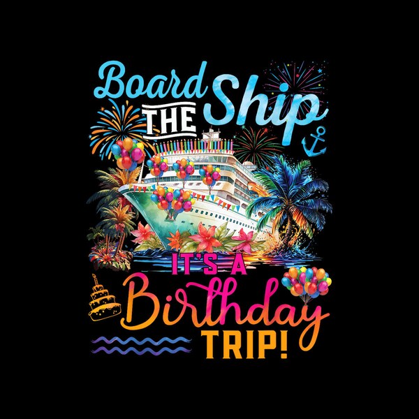 Board The Ship It's A Birthday Trip Cruise Birthday Vacation Digital PNG