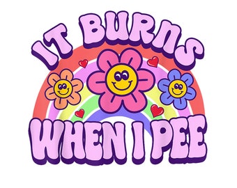 It Burns When I Pee Funny Sarcastic Ironic Y2K Inappropriate Digital PNG