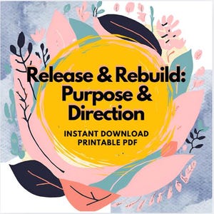 May include: A yellow circle with the text "Release & Rebuild: Purpose & Direction" and "Instant Download Printable PDF" on a background of pink, blue, and green watercolor leaves.