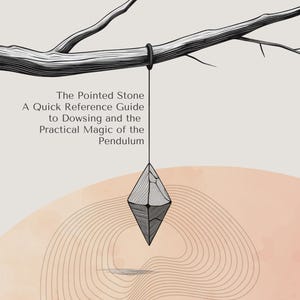 Dowsing 101: The Pointed Stone – A Quick Reference Guide to Dowsing and the Practical Magic of the Pendulum