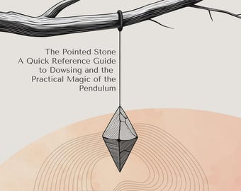Dowsing 101: The Pointed Stone – A Quick Reference Guide to Dowsing and the Practical Magic of the Pendulum
