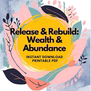Puede incluir: Un círculo amarillo con el texto "Release & Rebuild: Wealth & Abundance" y "Instant Download Printable PDF" sobre un fondo de diseños florales rosas, azules y verdes.