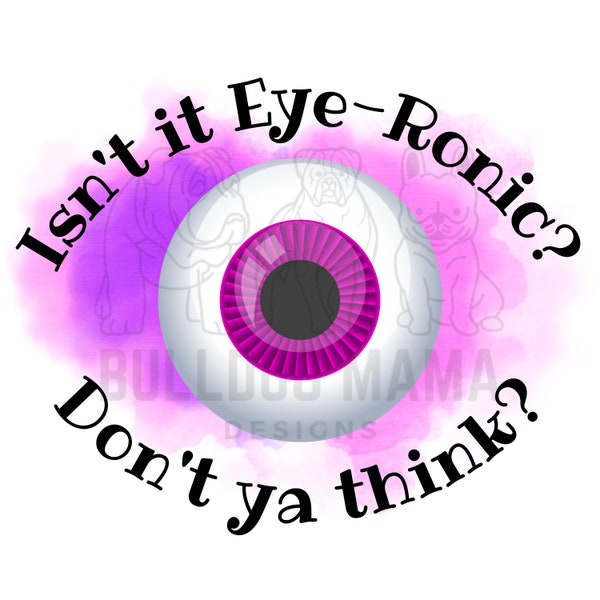 Isn't It Eye-Ronic, Don't Ya Think/Optometry/Optician/Eye Ball Humor/Medical Office/Sublimation Design/PNG File ***Instant Download***