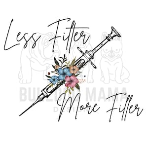 Less Filter More Filler / Botox / Lip Filler / Botox Art / Nurse Injector / Sublimation Cosmetic Aesthetics PNG File **INSTANT DOWNLOAD**