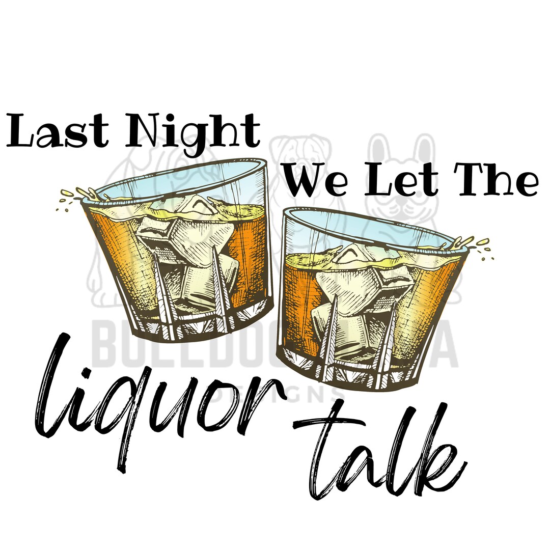 Last Night We Let the Liquor Talk / Alcohol /bar Drink Quotes /bar