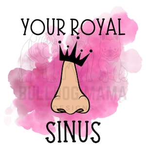 Puede incluir: Un fondo de acuarela rosa con una nariz de dibujos animados que lleva una corona. El texto "Your Royal Sinus" está por encima de la nariz y el texto "Bulldog Mama Designs" está por debajo de la nariz.