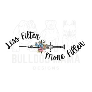 Less Filter More Filler / Botox / Lip Filler / Botox Art / Nurse Injector / Sublimation Cosmetic Aesthetics PNG File **INSTANT DOWNLOAD**