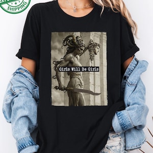 Girls Will Be Girls Shirt, Medusa with the Head of Perseus Tee, Feminist Shirt, Women&#39;s Empowerment Shirt, Feminism Shirt, Gift for Her