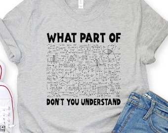 Math T-Shirt, What Part of Math do you not understand?, Funny Nerd Shirt With Mathematical Formula, Witty Science Tee