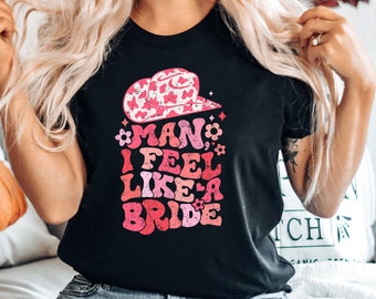 Man I feel like a bride shirt, Wedding Shirt,Cowgirl Bachelorette, Bridal Shirt, Bachelorette Shirt, Bridal Party Shirt, Lets go girl, Bride