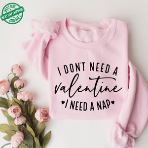I Don&#39;t Need A Valentine Sweatshirt, I Need A Nap Sweatshirt, Funny Valentine’s Day Sweater, Funny Single Hoodie, Valentines Day Hoodie