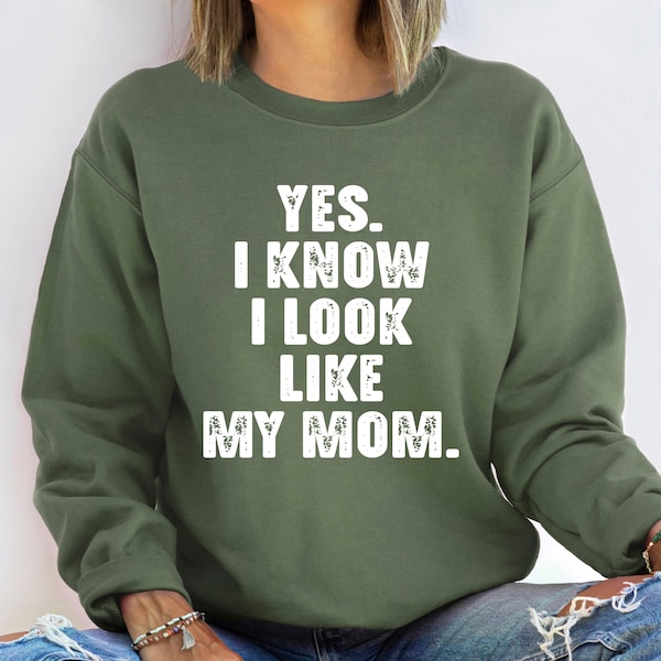 Yes I Know I Look Like My Mom Sweatshirt, My Mom Sweatshirt, Gifts Mom's Birthday, Funny mom Shirt, Trendy mom shirt